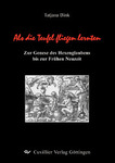 Als die Teufel fliegen lernten. Zur Genese des Hexenglaubens bis zur Frühen Neuzeit
