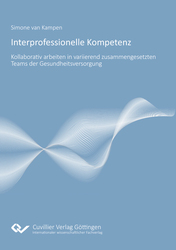 Interprofessionelle Kompetenz: Kollaborativ Arbeiten in variierend zusammengesetzten Teams der Gesundheitsversorgung.