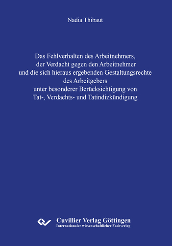 Das Fehlverhalten des Arbeitnehmers, der Verdacht gegen den Arbeitnehmer und die sich hieraus ergebenden Gestaltungsrechte des Arbeitgebers unter besonderer Berücksichtigung von Tat-, Verdachts- und Tatindizkündigung